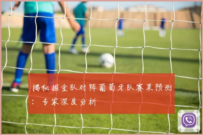 揭秘掘金队对阵葡萄牙队赛果预测：专家深度分析