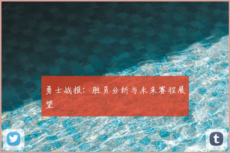 勇士战报：胜负分析与未来赛程展望