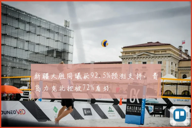 新疆大胜同曦获92.5%预测支持，青岛力克北控被72%看好
